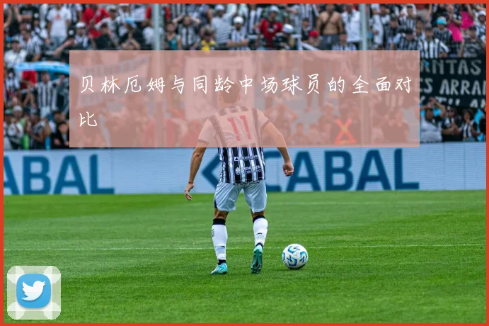贝林厄姆与同龄中场球员的全面对比