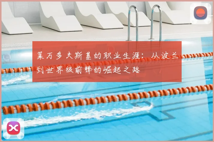 莱万多夫斯基的职业生涯：从波兰到世界级前锋的崛起之路