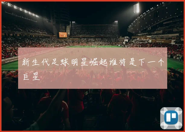 新生代足球明星崛起谁将是下一个巨星