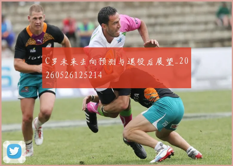 C罗未来去向预测与退役后展望_20260526125214