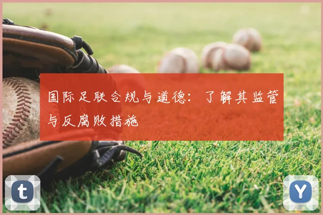 国际足联合规与道德：了解其监管与反腐败措施