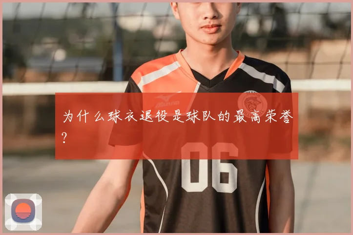 为什么球衣退役是球队的最高荣誉？