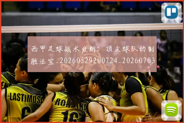 西甲足球战术分析：顶尖球队的制胜法宝_20260529200724_20260703181927